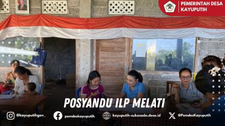 KEGIATAN POSYANDU ILP MELATI (BANJAR DINAS MELAKA) DESA KAYU PUTIH